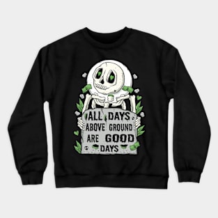 All Days Above Ground Are Good Days Crewneck Sweatshirt